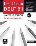 LES CLES DU DELF - NOUVELLE EDITION (2017) : GUIDE PEDAGOGIQUE B1 + MP3 T\E
