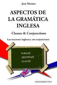 ASPECTOS DE LA GRAMÁTICA INGLESA : LAS ORACIONES INGLESAS Y SUS CONJUNCIONES : CLAUSES & CONJUCTIONS